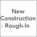 New Construction - Rough-In