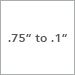 .75 Inch to 1 Inch.