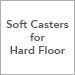 Soft Casters for Hard Floor