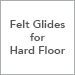 Felt Glides for Hard Floor