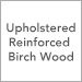 Upholstered Reinforced Birch Wood