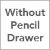 Without Pencil Drawer