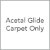 Acetal Glide, Carpet Only