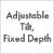 Adjustable Tilt/Fixed Depth