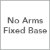 No Arms / Fixed Base