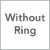 Without Ring