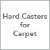 Hard Casters for Carpet