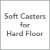 Soft Casters for Hard Floor