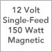 12 Volt Single-Feed 150 Watt Magnetic