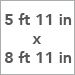 5 ft 11 in x 8 ft 11 in