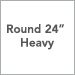 Round 24 Inch Heavy