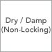 Dry / Damp (Non-Locking)