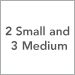 2 Small and 3 Medium